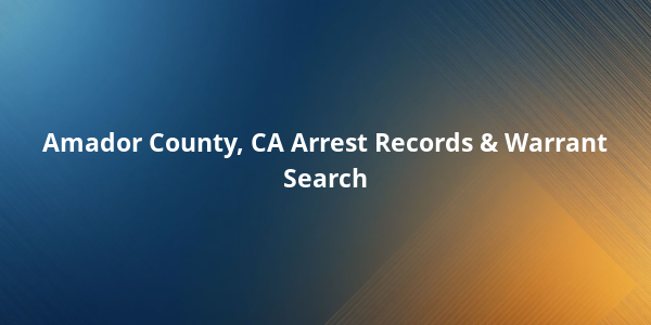 Amador County, CA Arrest Records & Warrant Search
