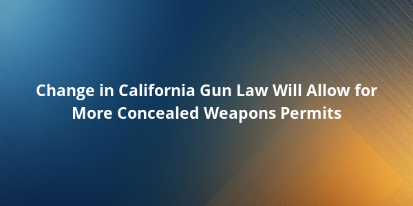 Change in California Gun Law Will Allow for More Concealed Weapons Permits