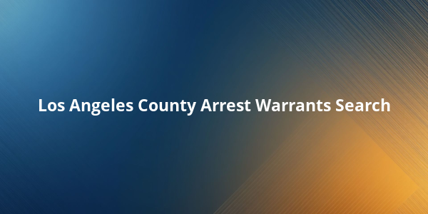 Los Angeles County Arrest Warrants Search