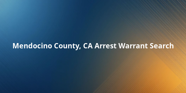 Mendocino County, CA Arrest Warrant Search