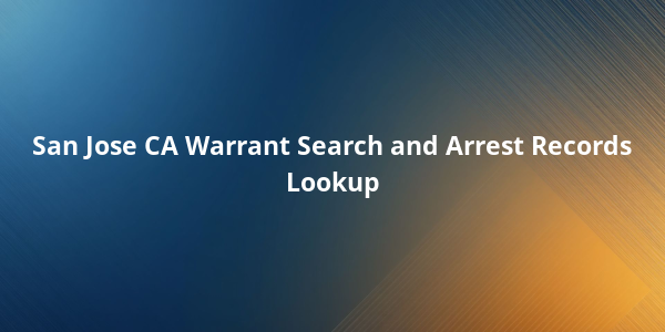 San Jose CA Warrant Search and Arrest Records Lookup